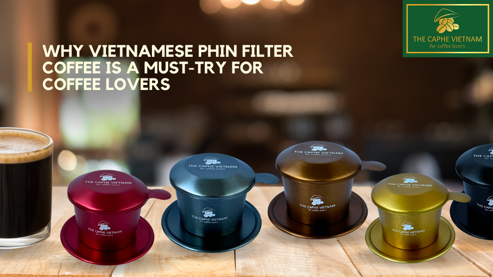 Why Vietnamese Phin Filter Coffee is a Must-Try for Coffee Lovers