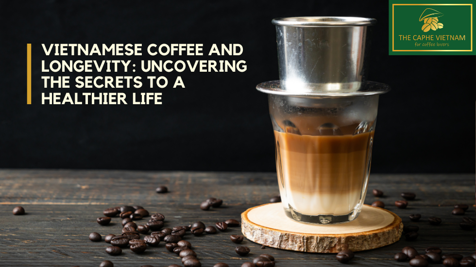 Vietnamese Coffee and Longevity: Uncovering the Secrets to a Healthier Life