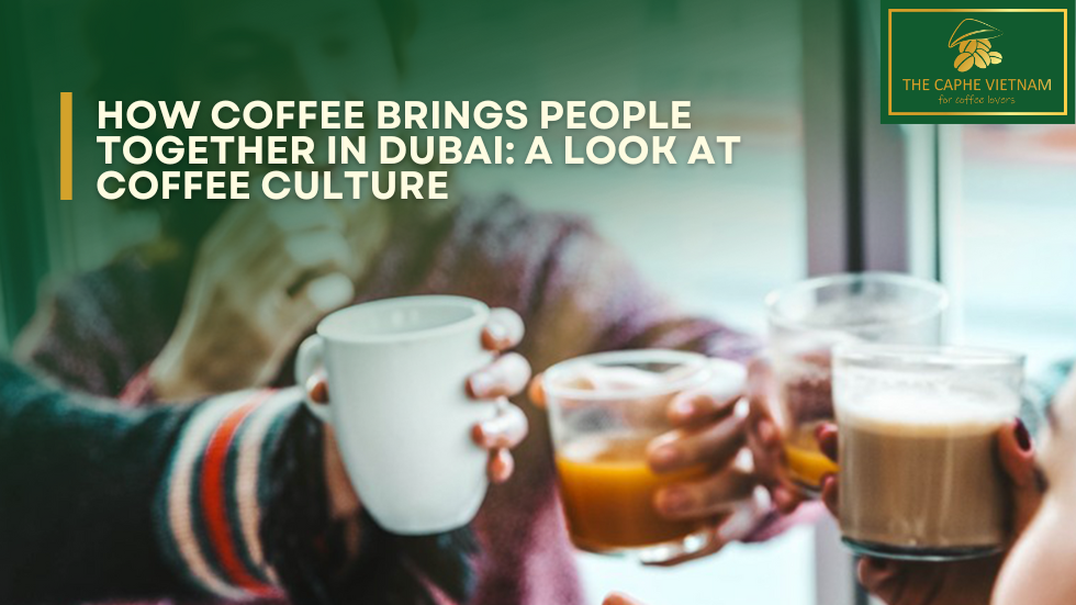 How Coffee Brings People Together in Dubai: A Look at Coffee Culture