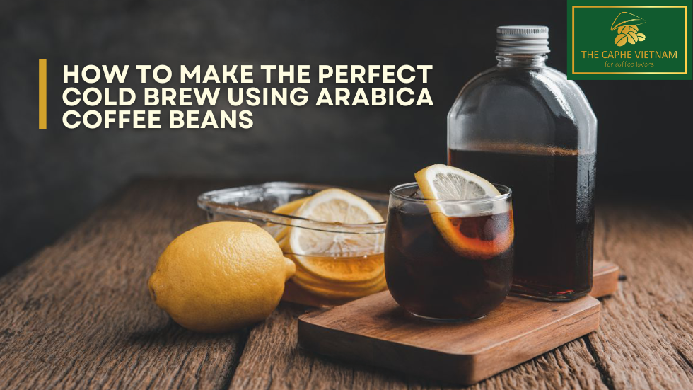 How to Make the Perfect Cold Brew Using Arabica Coffee Beans