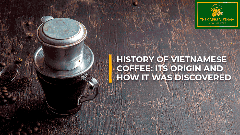 History of Vietnamese Coffee: Its Origin and How It Was Discovered