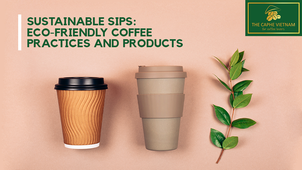Sustainable Sips: Eco-Friendly Coffee Practices and Products