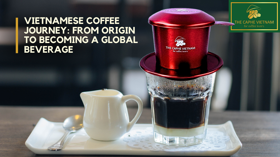 Vietnamese coffee journey: From origin to becoming a global beverage